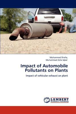 Impact of Automobile Pollutants on Plants by Muhammad Zafar Iqbal, Muhammad Shafiq