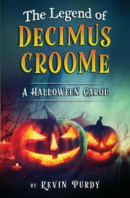 The Legend of Decimus Croome: A Halloween Carol by Kevin Purdy