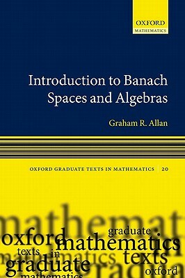 Introduction to Banach Spaces and Algebras by H. Garth Dales, Graham Allan