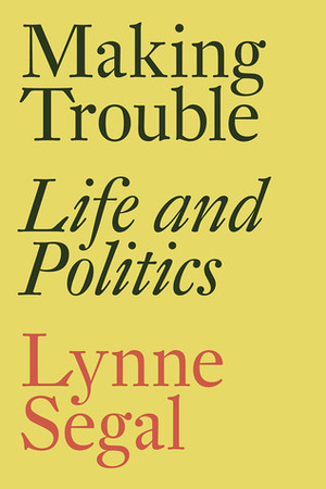 Making Trouble: Life and Politics by Lynne Segal