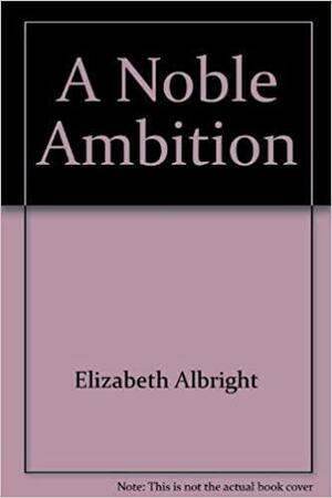 A Noble Ambition by Elizabeth Albright