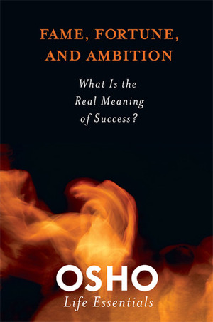 Fame, Fortune, and Ambition: What Is the Real Meaning of Success? by Osho