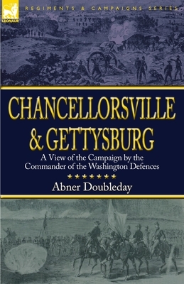 Chancellorsville and Gettysburg: a View of the Campaign by the Commander of the Washington Defences by Abner Doubleday