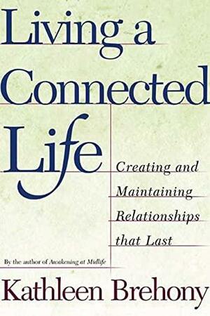 Living A Connected Life: Creating and Maintaining Relationships that Last a Lifetime by Kathleen A. Brehony