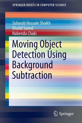 Moving Object Detection Using Background Subtraction by Soharab Hossain Shaikh, Khalid Saeed, Nabendu Chaki