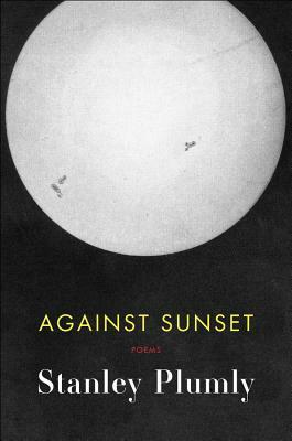 Against Sunset: Poems by Stanley Plumly