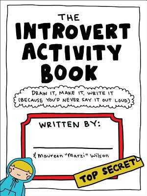 The Introvert Activity Book: Draw It, Make It, Write It (Because You'd Never Say It Out Loud) by Maureen Marzi Wilson
