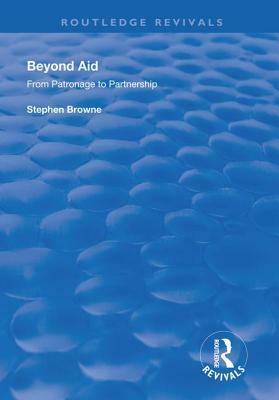 Beyond Aid: From Patronage to Partnership by Stephen Browne