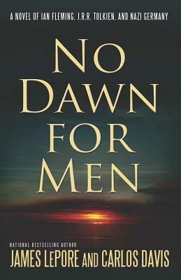 No Dawn for Men: A Novel of Ian Fleming and Jrr Tolkien in WWII France by James LePore, Carlos Davis