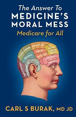 The Answer to Medicine's Moral Mess: Medicare for All by Carl S. Burak