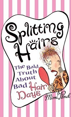 Splitting Hairs: The Bald Truth about Bad Hair days by Mimi Pond