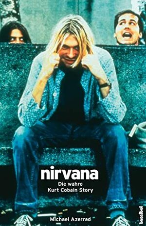 Nirvana: Die wahre Kurt-Cobain-Story by Michael Azerrad