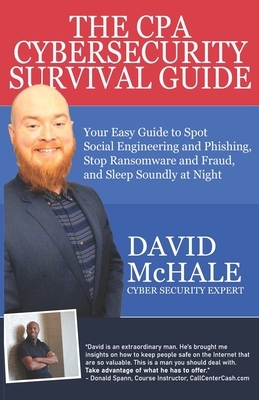 The CPA Cybersecurity Survival Guide: Your Easy Guide to Spot Social Engineering and Phishing, Stop Ransomware and Fraud, and Sleep Soundly at Night by David McHale