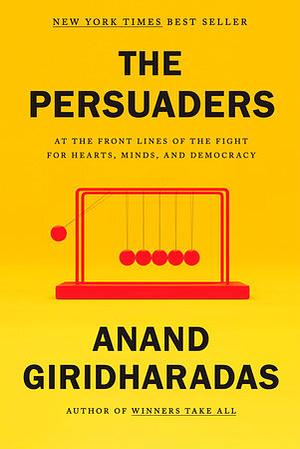 The Persuaders by Anand Giridharadas