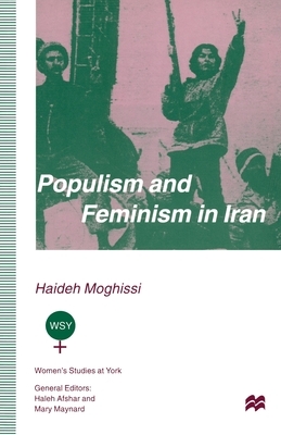 Populism and Feminism in Iran: Women's Struggle in a Male-Defined Revolutionary Movement by Haideh Moghissi