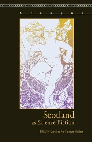 Scotland as Science Fiction by Caroline McCracken-Flesher, Matthew Wickman, Ian Duncan, Cairns Craig, Alison Phipps, John Corbett, J. Derrick McClure, Alan Riach, Carla Sassi, Lisa Harrison, Gavin Miller, John Garrison