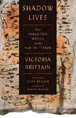 Shadow Lives: The Forgotten Women of the War on Terror by Victoria Brittain, John Berger, Marina Warner