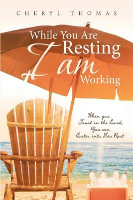 While You Are Resting I Am Working by Cheryl Thomas