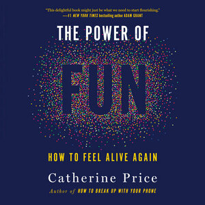 The Power of Fun: How to Feel Alive Again by Catherine Price