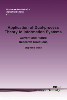 Application of Dual-Process Theory to Information Systems: Current and Future Research Directions by Stephanie Watts