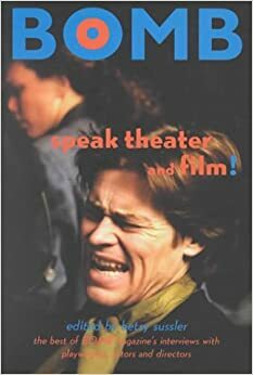 Speak Theater and Film!: The Best of Bomb Magazine's Interviews with Actors, Directors, and Playwrights by Craig Lucas, Betsy Sussler