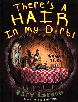 There's a Hair in My Dirt!: A Worm's Story by Gary Larson