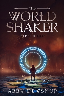 The World Shaker: The Time Keep by Abby Dewsnup