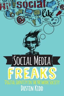 Social Media Freaks: Digital Identity in the Network Society by Dustin Kidd