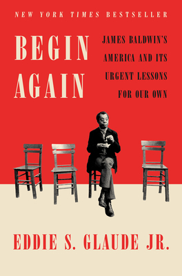 Begin Again: James Baldwin's America and Its Urgent Lessons for Our Own by Eddie S. Glaude