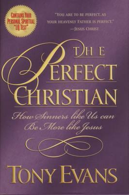 The Perfect Christian: How Sinners Like Us Can Be More Like Jesus by Tony Evans