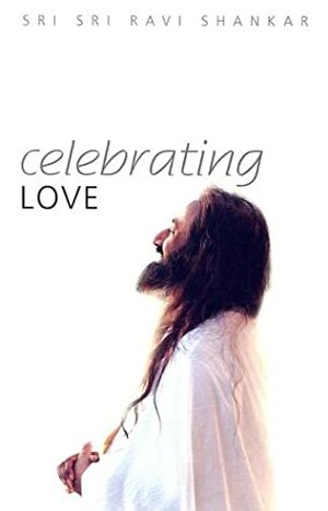 Celebrating Love by Sri Sri Ravi Shankar