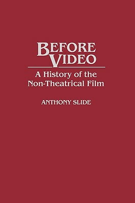 Before Video: A History of the Non-Theatrical Film by Anthony Slide