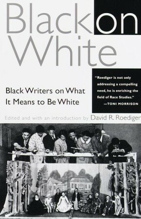 Black on White: Black Writers on What It Means to Be White by David R. Roediger