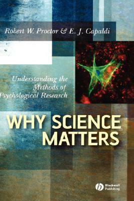 Why Science Matters: Understanding the Methods of Psychological Research by E. J. Capaldi, Robert W. Proctor