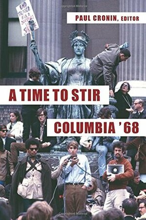A Time to Stir: Columbia '68 by Paul Cronin