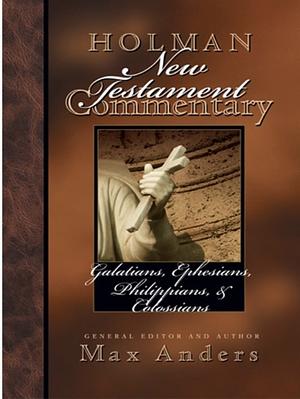 Holman New Testament Commentary: Galatians, Ephesians, Philippians, and Colossians  by Max Anders