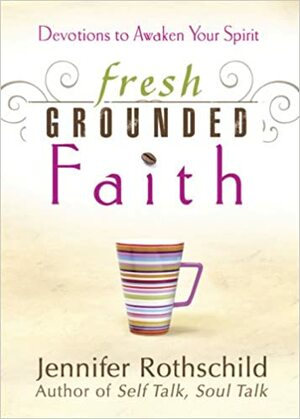 Fresh Grounded Faith: Devotions to Awaken Your Spirit by Jennifer Rothschild