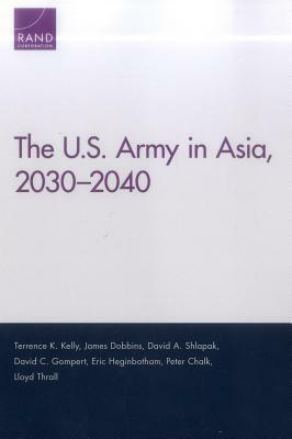 The U.S. Army in Asia, 2030-2040 by Terrence K. Kelly, David A. Shlapak, James Dobbins