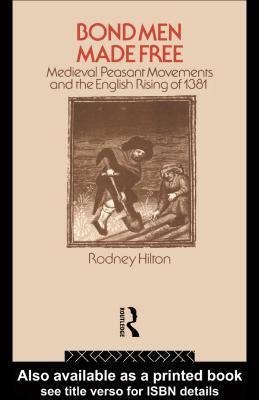Bond Men Made Free: Medieval Peasant Movements and the Rising of 1381 by R.H. Hilton
