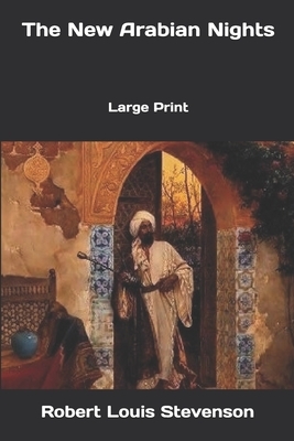 The New Arabian Nights: Large Print by Robert Louis Stevenson