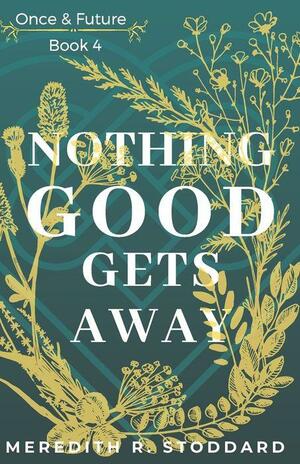 Nothing Good Gets Away by Meredith R. Stoddard