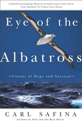 Eye of the Albatross: Visions of Hope and Survival by Safina, Carl Safina