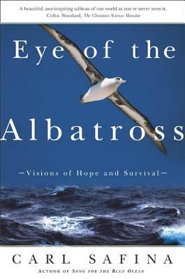 Eye of the Albatross: Visions of Hope and Survival by Carl Safina, Safina