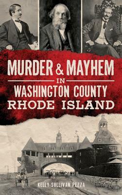 Murder & Mayhem in Washington County, Rhode Island by Kelly Sullivan Pezza