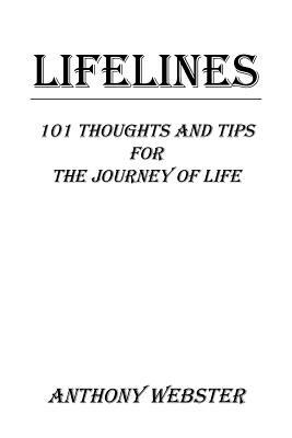 Lifelines: 101 Thoughts and Tips for the Journey of Life by Anthony Webster