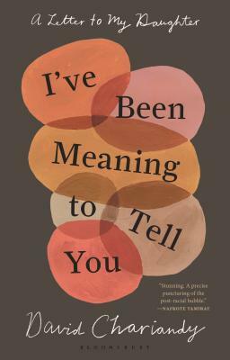 I've Been Meaning to Tell You: A Letter to My Daughter by David Chariandy