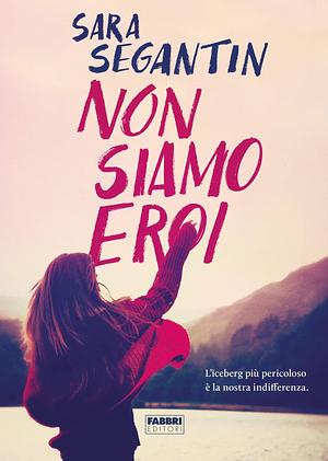 Non siamo eroi by Sara Segantin, Sara Segantin