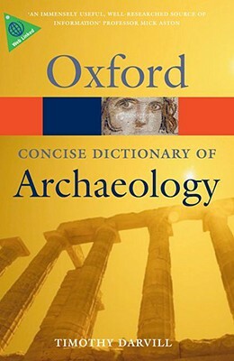 The Concise Oxford Dictionary of Archaeology by Timothy Darvill