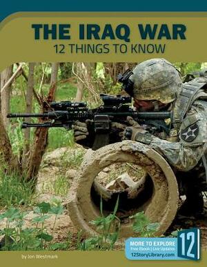 The Iraq War: 12 Things to Know by Jon Westmark