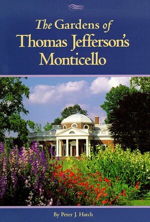 "A Rich Spot Of Earth": Thomas Jefferson's Revolutionary Garden At Monticello by Peter J. Hatch